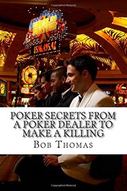 Poker Secrets From A Poker Dealer To Make A Killing