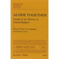 Alone Together: Studies in the History of Liberal Religion. Ed by Peter Iver Kaufman. a Skinner House Book (155P) (Collegium Studies in Liberal religi