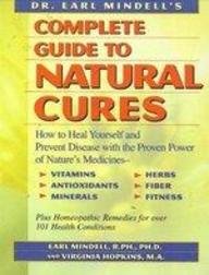 Dr. Earl Mindell's Complete Guide to Natural Cures: How to Heal Yourself and Prevent Disease With the Proven Power of Nature's Medicines, Vitamins, Antioxidants, Trace Minerals, Herbs, Fiber, and