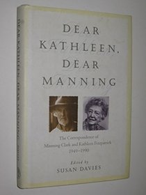 Dear Kathleen, Dear Manning: The Correspondence of Manning Clark and Kathleen Fitzpatrick 1949-1990