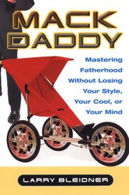 Mack Daddy: Mastering Fatherhood without Losing Your Style, Your Cool, or Your Mind