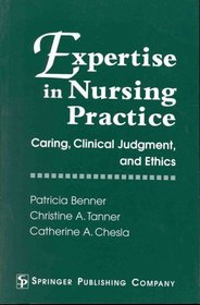 Expertise in Nursing Practice : Caring, Clinical Judgment and Ethics