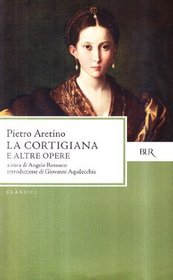 La Cortigiana E Altre Opere (I Classici della BUR) (Italian Edition)