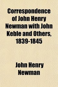 Correspondence of John Henry Newman with John Keble and Others, 1839-1845