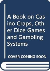 A Book on Casino Craps, Other Dice Games and Gambling Systems