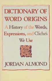 Dictionary of Word Origins: A History of the Words, Expressions and Cliches We Use