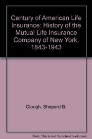 A century of American life insurance;: A history of the Mutual Life Insurance Company of New York, 1843-1943,