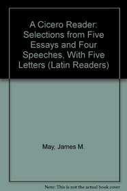 A Cicero Reader: Selections from Five Essays and Four Speeches, With Five Letters (Latin Readers) (Latin Edition)