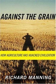 Against the Grain : How Agriculture Has Hijacked Civilization