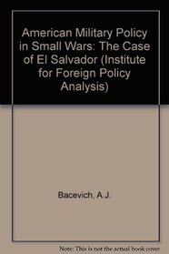 American Military Policy in Small Wars: The Case of El Salvador : Special Report, 1988 (Special Report (Institute for Foreign Policy Analysis))