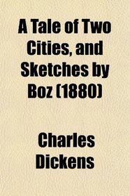 A Tale of Two Cities, and Sketches by Boz (1880)
