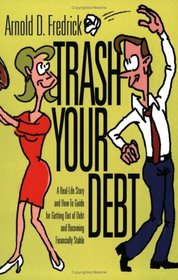 Trash Your Debt : A Real-Life Story and How-To Guide for Getting Out of Debt and Becoming Financially Stable