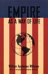 Empire As a Way of Life: An Essay on the Causes and Character of America's Present Predicament Along With a Few Thoughts About and Alternative