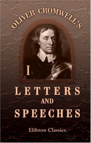 Oliver Cromwell's Letters and Speeches, with Elucidations by Thomas Carlyle: Volume 1