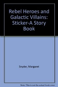 Rebel Heroes and Galactic Villains (Sticker-a Story Book)