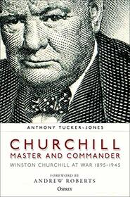 Churchill, Master and Commander: Winston Churchill at War 1895?1945