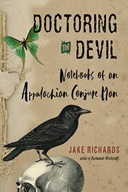 Doctoring the Devil: Appalachian Backwoods Witchcraft for Conjuring Love, Money, Justice, and Success