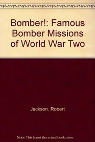 Bomber!: Famous Bomber Missions of World War Two
