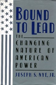 Bound to Lead: The Changing Nature of American Power