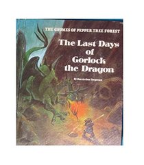 The Last Days of Gorlock the Dragon (Torgersen, Don Arthur, Gnomes of Pepper Tree Forest.)