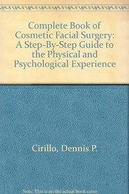Complete Book of Cosmetic Facial Surgery: A Step-By-Step Guide to the Physical and Psychological Experience