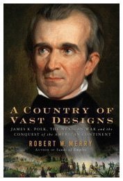 A Country of Vast Designs: James K. Polk, the Mexican War and the Conquest of the American Continent