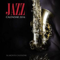 Jazz Calendar 2016: 16 Month Calendar