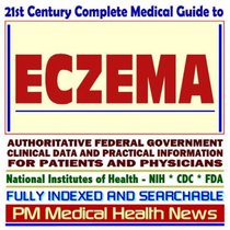 21st Century Complete Medical Guide to Eczema, Atopic Dermatitis, Authoritative Government Documents, Clinical References, and Practical Information for Patients and Physicians