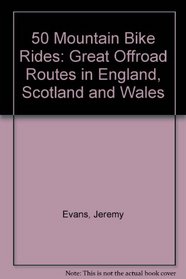 50 Mountain Bike Rides: Great Offroad Routes in England, Scotland and Wales