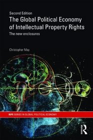 The Global Political Economy of Intellectual Property Rights, 2nd ed: The New Enclosures (RIPE Series in Global Political Economy)