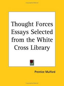 Thought Forces Essays Selected from the White Cross Library