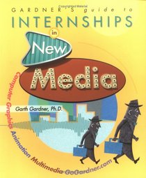 Gardner's Guide To Internships In New Media: Computer Graphics, Animation and Multimedia