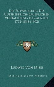 Die Entwicklung Des Gutsherrlich-Bauerlichen Verhaltnisses In Galizien, 1772-1848 (1902) (German Edition)