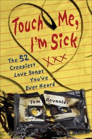 Touch Me, I'm Sick: The 52 Creepiest Love Songs You've Ever Heard