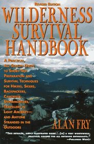 Wilderness Survival Handbook : A Practical, All-Season Guide To Short-Trip Preparation And Survival Techniques For Hikers, Skiers, Backpackers, Canoei ... n The Outdoors (Wilderness Survival Handbook)