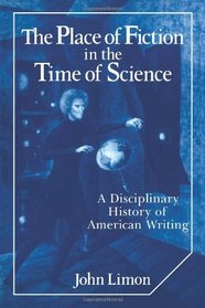 The Place of Fiction in the Time of Science: A Disciplinary History of American Writing (Cambridge Studies in American Literature and Culture)