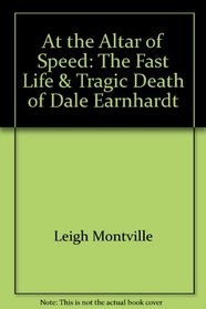 At the Altar of Speed: The Fast Life & Tragic Death of Dale Earnhardt