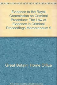 Evidence to the Royal Commission on Criminal Procedure: The Law of Evidence in Criminal Proceedings Memorandum 9