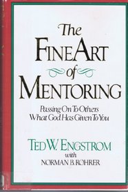 The Fine Art of Mentoring: Passing On To Others What God Has Given To You