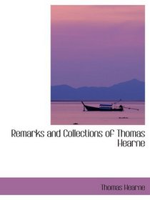 Remarks and Collections of Thomas Hearne