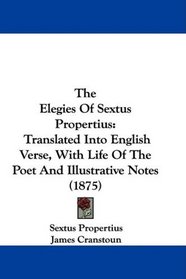 The Elegies Of Sextus Propertius: Translated Into English Verse, With Life Of The Poet And Illustrative Notes (1875)