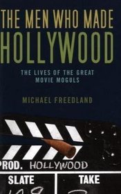 The Men Who Made Hollywood: The Lives of the Great Movie Moguls