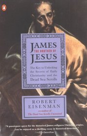 James the Brother of Jesus : The Key to Unlocking the Secrets of Early Christianity and the Dead Sea Scrolls