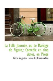 La Folle Journe, ou Le Mariage de Figaro,: Comdie en cinq Actes, en Prose