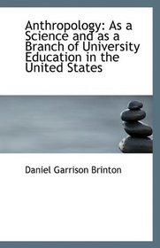 Anthropology: As a Science and as a Branch of University Education in the United States