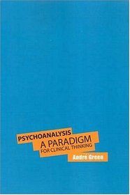 Psychoanalysis: A Paradigm For Clinical Thinking