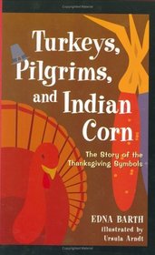 Turkeys, Pilgrims, and Indian Corn : The Story of the Thanksgiving Symbols