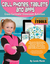Cell Phones, Tablets & Apps: Cross-Curricular Classroom Activities (21st Century Tech Tools)