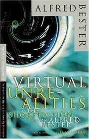 Virtual Unrealities : The Short Fiction of Alfred Bester