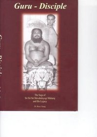 Guru - Disciple: The Saga of Sri Sri Sri Shivabalayogi Maharaj and His Legacy